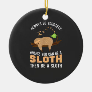 Always Be Yourself Unless You Can Be A Sloth Funny Ceramic Ornament