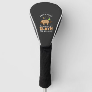 Always Be Yourself Unless You Can Be A Sloth Funny Golf Head Cover