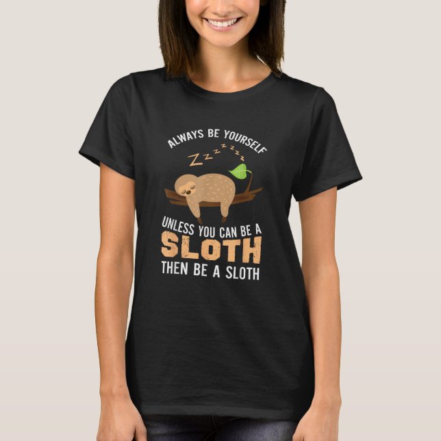Always Be Yourself Unless You Can Be A Sloth Funny T-Shirt (Front)