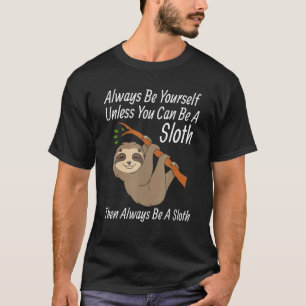Always Be Yourself Unless You Can Be A Sloth Humou T-Shirt