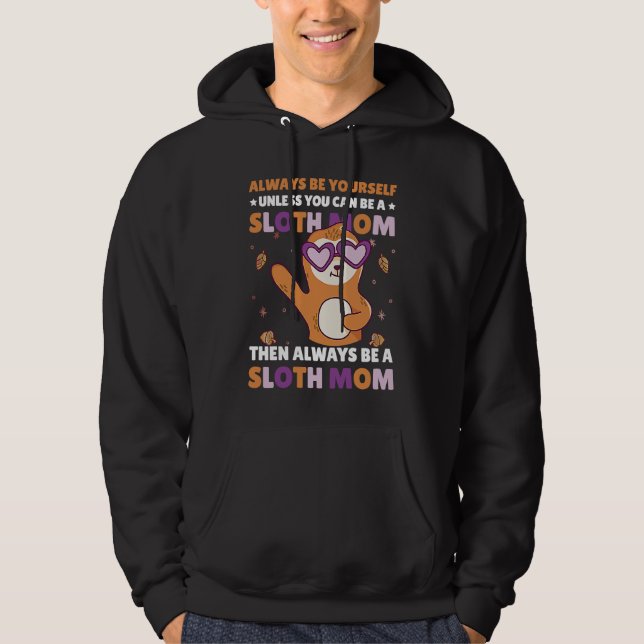 Always be yourself unless you can be a Sloth Mom t Hoodie (Front)