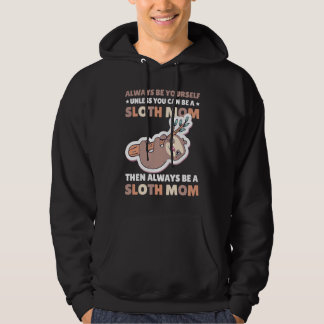 Always be yourself unless you can be a Sloth Mom t Hoodie