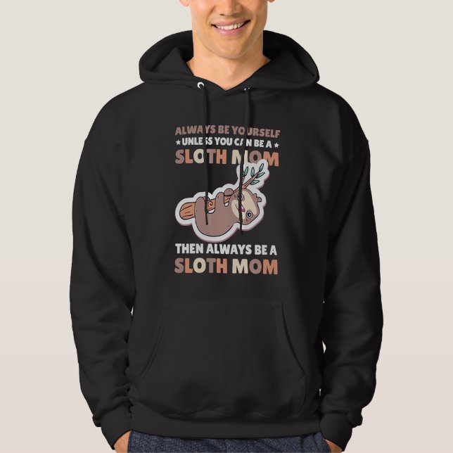 Always be yourself unless you can be a Sloth Mom t Hoodie (Front)