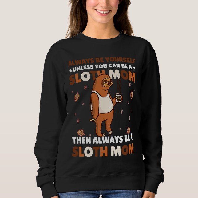 Always be yourself unless you can be a Sloth Mom t Sweatshirt (Front)