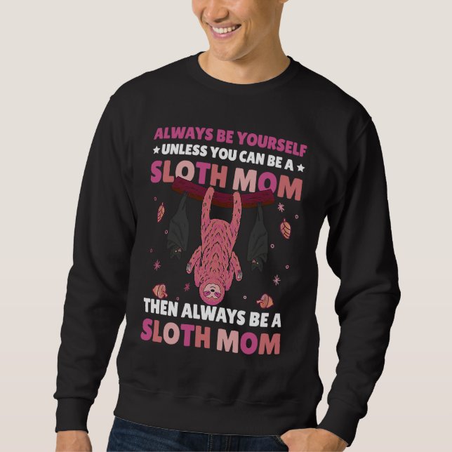 Always be yourself unless you can be a Sloth Mom t Sweatshirt (Front)
