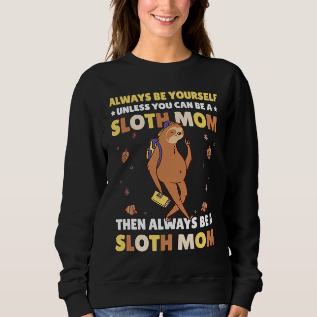 Always be yourself unless you can be a Sloth Mom t Sweatshirt (Front)