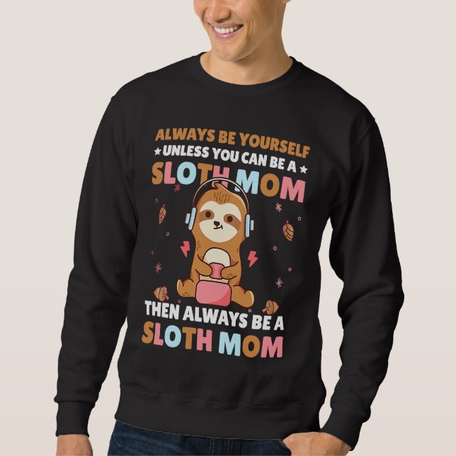 Always be yourself unless you can be a Sloth Mom t Sweatshirt (Front)