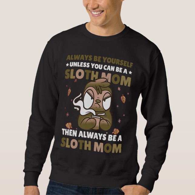 Always be yourself unless you can be a Sloth Mom t Sweatshirt (Front)