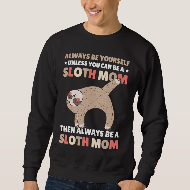 Always be yourself unless you can be a Sloth Mom t Sweatshirt (Front)