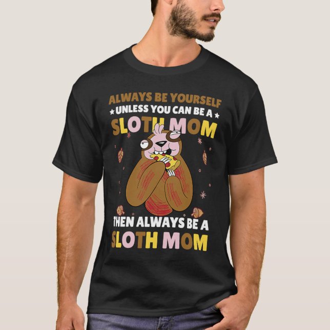 Always be yourself unless you can be a Sloth Mom t T-Shirt (Front)