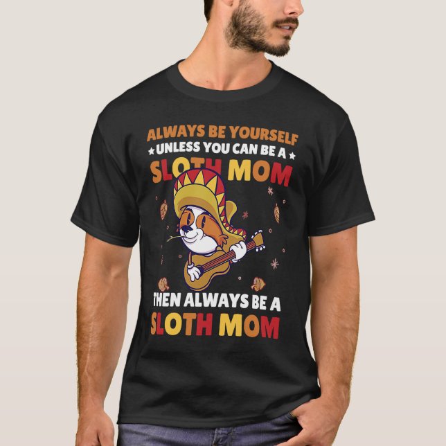 Always be yourself unless you can be a Sloth Mom t T-Shirt (Front)