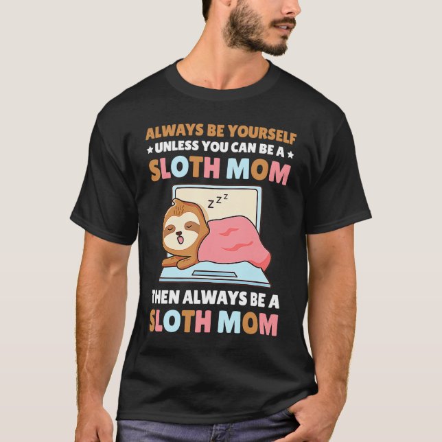 Always be yourself unless you can be a Sloth Mom t T-Shirt (Front)