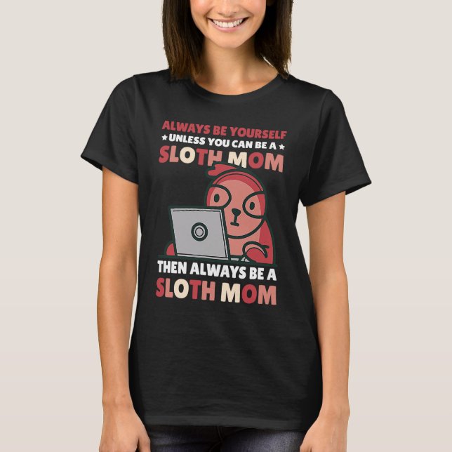 Always be yourself unless you can be a Sloth Mum t T-Shirt (Front)