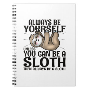 Always Be Yourself Unless You Can Be A Sloth Notebook