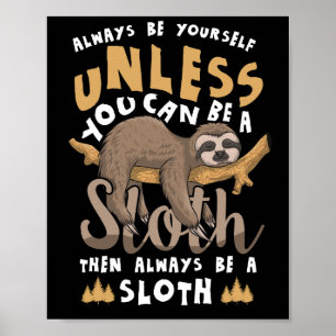 Always Be Yourself Unless You Can Be A Sloth Poster