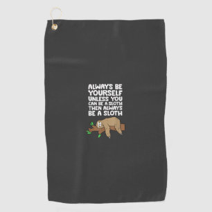 Always Be Yourself Unless You Can Be A Sloth T-Shi Golf Towel