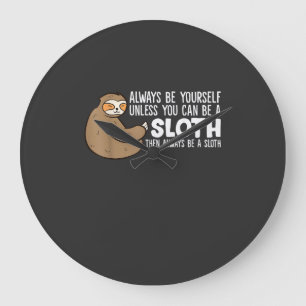 Always Be Yourself Unless You Can Be A Sloth T-Shi Large Clock