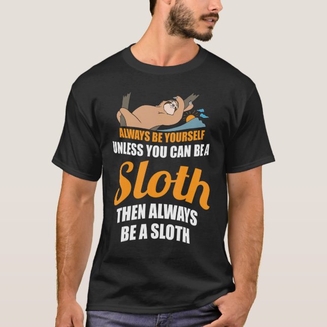 Always Be Yourself Unless You Can Be A Sloth T-Shirt (Front)