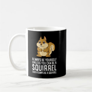 Always Be Yourself Unless You Can Be A Squirrel Coffee Mug