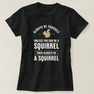 Always Be Yourself Unless You Can Be A Squirrel T-Shirt