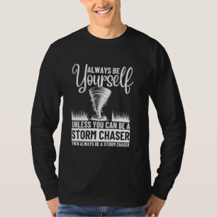 Always Be Yourself Unless You Can Be A Storm Chase T-Shirt