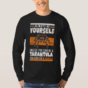 Always be yourself Unless you can be a Tarantula T T-Shirt