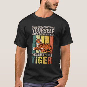 Always Be Yourself Unless You Can Be A Tiger T-Shirt