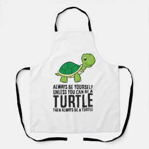 Always Be Yourself Unless You Can Be A Turtle Apron