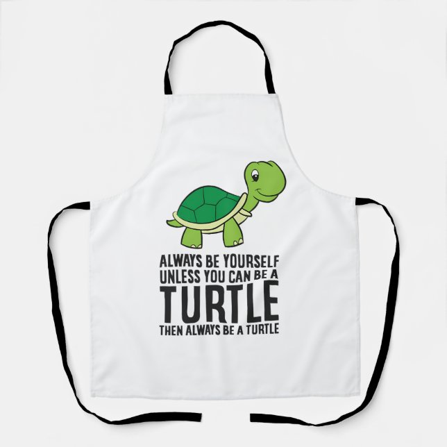 Always Be Yourself Unless You Can Be A Turtle Apron (Front)