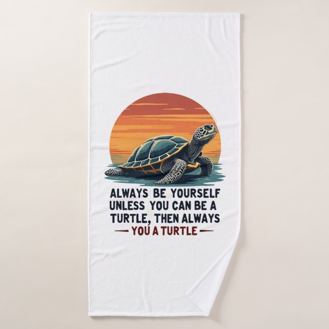 Always Be Yourself Unless You Can Be A Turtle, Fun Bath Towel (Bath Towel)