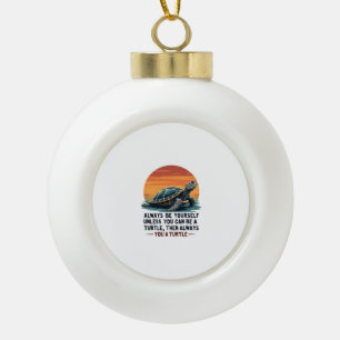 Always Be Yourself Unless You Can Be A Turtle, Fun Ceramic Ball Christmas Ornament