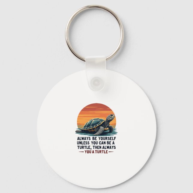 Always Be Yourself Unless You Can Be A Turtle, Fun Key Ring (Front)