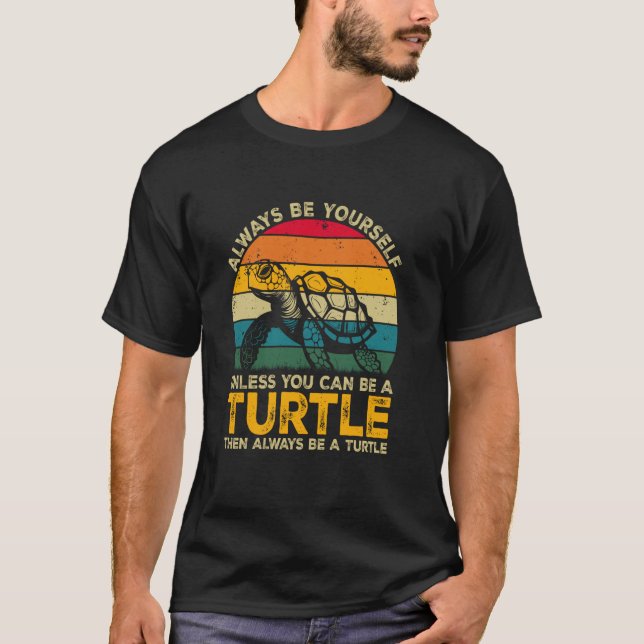 Always Be Yourself Unless You Can Be A Turtle, Fun T-Shirt (Front)
