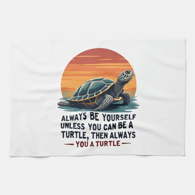 Always Be Yourself Unless You Can Be A Turtle, Fun Tea Towel (Horizontal)