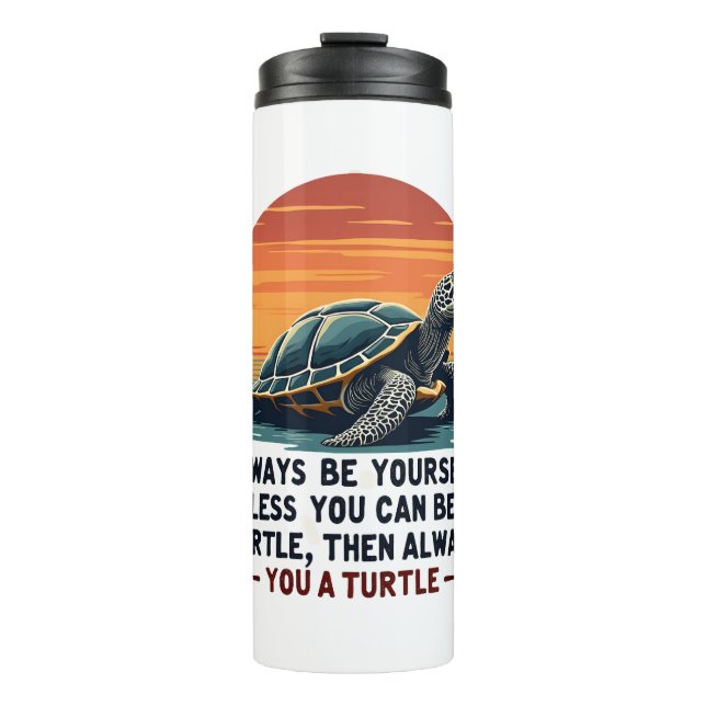 Always Be Yourself Unless You Can Be A Turtle, Fun Thermal Tumbler (Front)