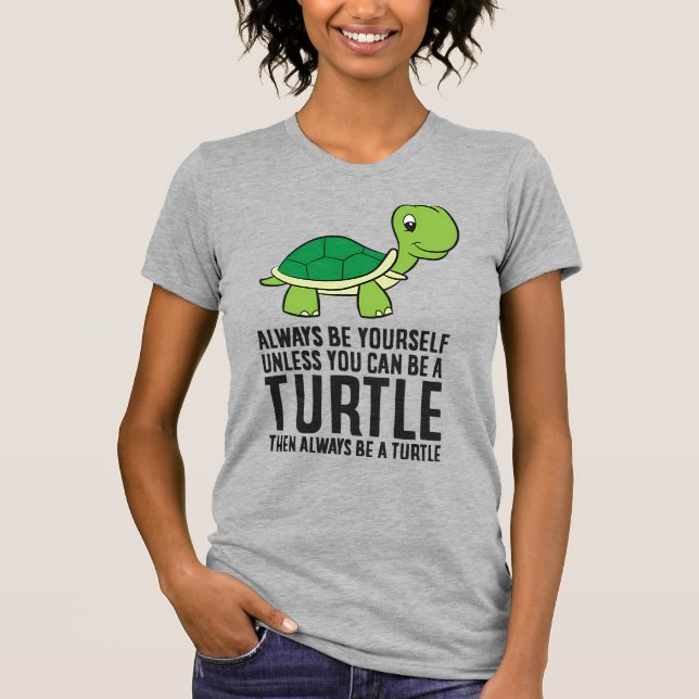 Always Be Yourself Unless You Can Be A Turtle T-Shirt (Front)