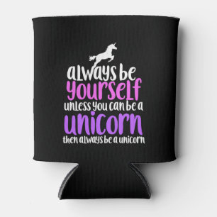 Always be yourself unless you can be a unicorn can cooler