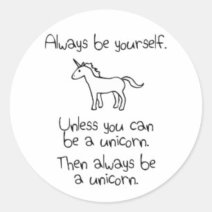 Always Be Yourself, Unless You Can Be A Unicorn Classic Round Sticker