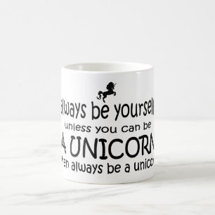 Always Be Yourself, Unless You Can Be A Unicorn Coffee Mug