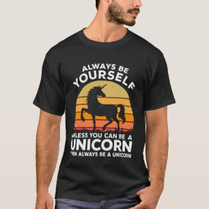 Always Be Yourself Unless You Can Be A Unicorn T-Shirt