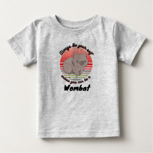 always be yourself unless you can be a wombat baby T-Shirt