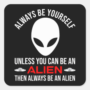 Always Be Yourself Unless You Can Be An Alien Square Sticker