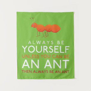 Always Be Yourself Unless You Can Be An Ant Tapestry