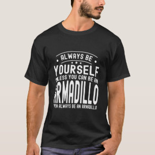 Always Be Yourself Unless You Can Be An Armadillo T-Shirt
