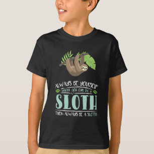 Always Be Yourself Unless You Can Become A Sloth T-Shirt