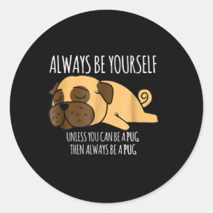Always Be Yourself Unless You Can't Be A Pug Classic Round Sticker