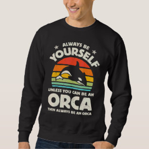 Always Be Yourselfs Unless You Can Be An Orcas Dol Sweatshirt