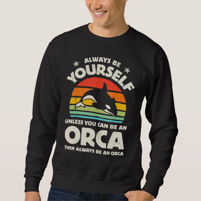 Always Be Yourselfs Unless You Can Be An Orcas Dol Sweatshirt (Front)