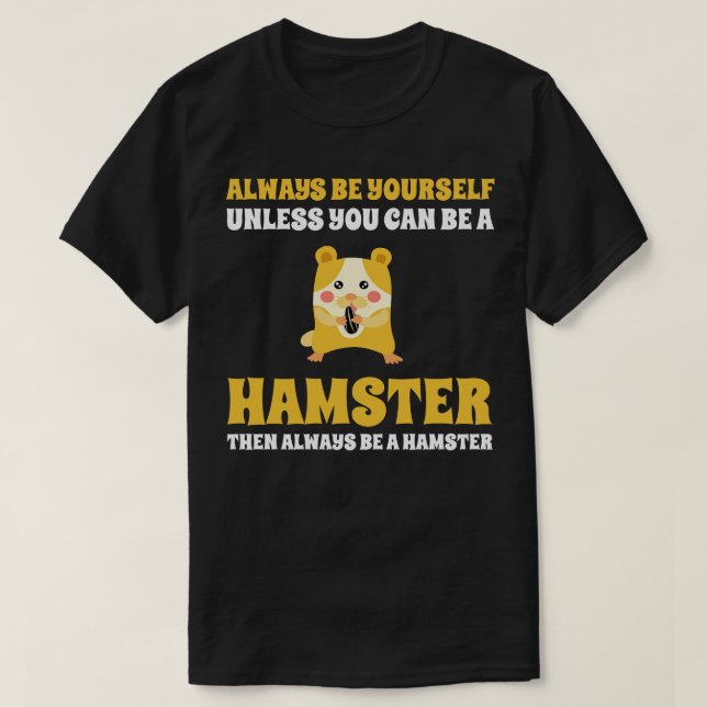 Always Be YoursUnless You Can Be A Hamster T-Shirt (Design Front)