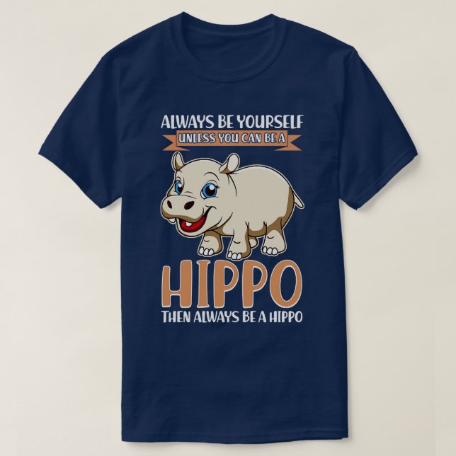 Always Be YoursUnless You Can Be A Hippo T-Shirt (Design Front)